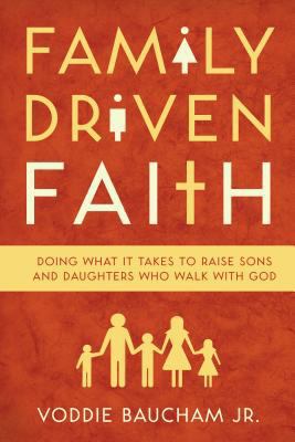 Family Driven Faith: Doing What It Takes to Rai... 1581349297 Book Cover