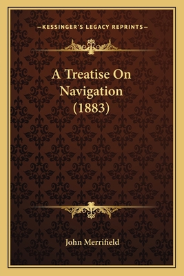 A Treatise On Navigation (1883) 1164555340 Book Cover