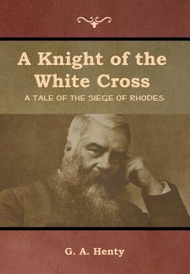 A Knight of the White Cross: A Tale of the Sieg... 1644392607 Book Cover
