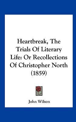 Heartbreak, the Trials of Literary Life: Or Rec... 1161786767 Book Cover