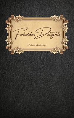 Forbidden Delights : A Dark Anthology