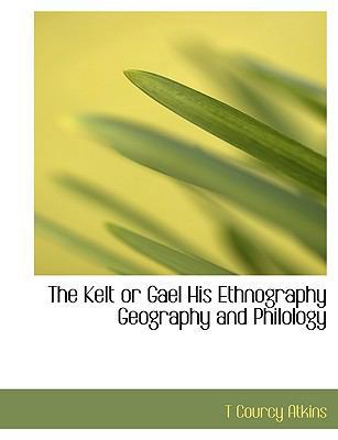 The Kelt or Gael His Ethnography Geography and ... [Large Print] 111629379X Book Cover