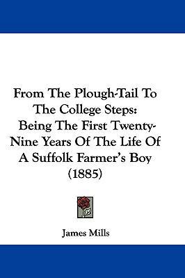 From The Plough-Tail To The College Steps: Bein... 1104794519 Book Cover