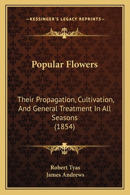 Popular Flowers: Their Propagation, Cultivation... 1164884794 Book Cover