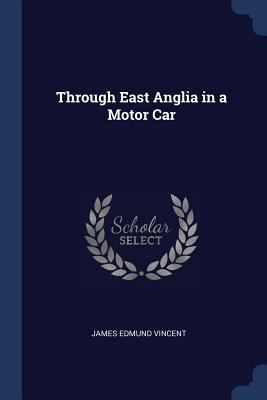 Through East Anglia in a Motor Car 1376597403 Book Cover