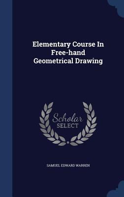 Elementary Course In Free-hand Geometrical Drawing 1340051133 Book Cover