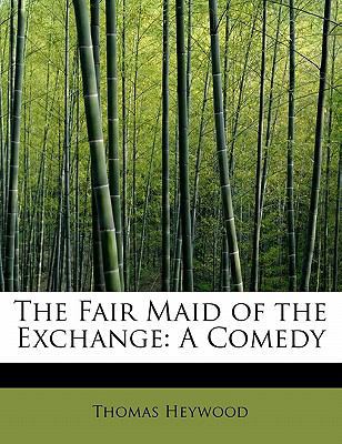 The Fair Maid of the Exchange: A Comedy 1241662843 Book Cover