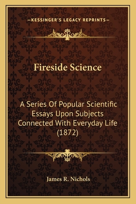 Fireside Science: A Series Of Popular Scientifi... 1163945021 Book Cover