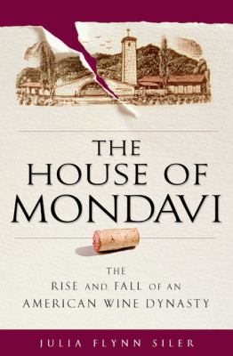 The House of Mondavi: The Rise and Fall of an A... 1592402593 Book Cover