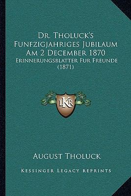 Dr. Tholuck's Funfzigjahriges Jubilaum Am 2 Dec... [German] 1166029921 Book Cover