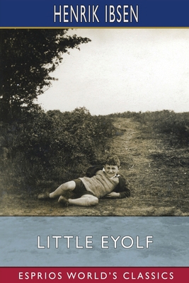 Little Eyolf (Esprios Classics): Play in Three ACT B09ZDLT2CT Book Cover