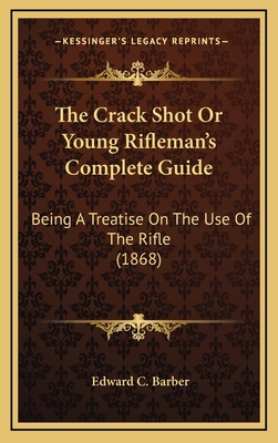 The Crack Shot Or Young Rifleman's Complete Gui... 1167122755 Book Cover