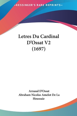 Letres Du Cardinal D'Ossat V2 (1697) [French] 1161997040 Book Cover