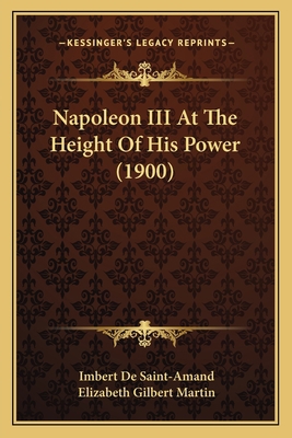 Napoleon III At The Height Of His Power (1900) 1165607263 Book Cover