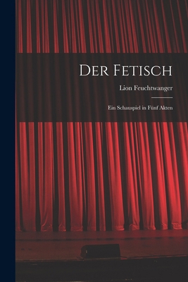 Der Fetisch: Ein Schauspiel in Fünf Akten [German] 1018400869 Book Cover