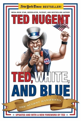 Ted, White, and Blue: The Nugent Manifesto 1596986050 Book Cover