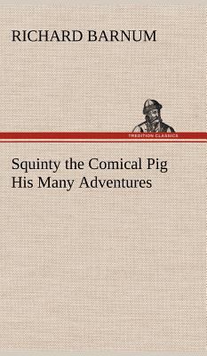 Squinty the Comical Pig His Many Adventures 384915727X Book Cover