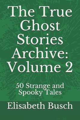 The True Ghost Stories Archive: Volume 2: 50 St... 1697935575 Book Cover