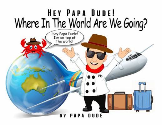 Hey Papa Dude! Where in the World Are We Going?