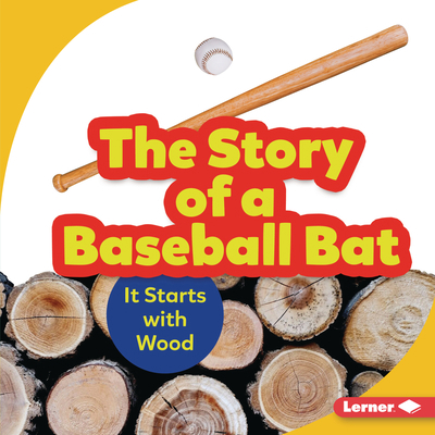 The Story of a Baseball Bat: It Starts with Wood 1541597710 Book Cover