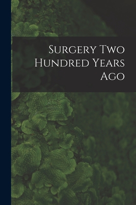 Surgery Two Hundred Years Ago 1014518431 Book Cover