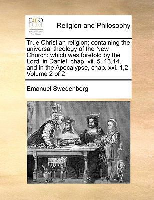 True Christian Religion; Containing the Univers... 1170986498 Book Cover