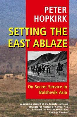 Setting the East Ablaze : On Secret Service in ... 0192802127 Book Cover
