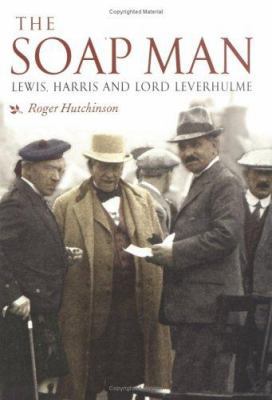 The Soap Man: Lewis, Harris, and Lord Leverhulme 1841581844 Book Cover