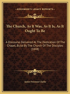 The Church, As It Was, As It Is, As It Ought To... 1169554717 Book Cover