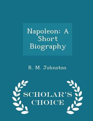 Napoleon: A Short Biography - Scholar's Choice ... 1298247977 Book Cover