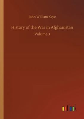 History of the War in Afghanistan: Volume 3 3752346515 Book Cover