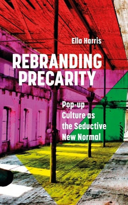 Rebranding Precarity: Pop-up Culture as the Sed... 178699982X Book Cover