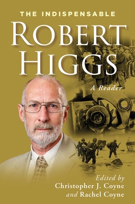 The Indispensable Robert Higgs: A Reader 1598134477 Book Cover