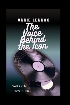 Annie Lennox: The Voice Behind the Icon B0CVV5GNFM Book Cover