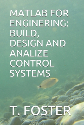 MATLAB FOR ENGINERING: BUILD, DESIGN AND ANALIZE CONTROL SYSTEMS B085K6WG1D Book Cover