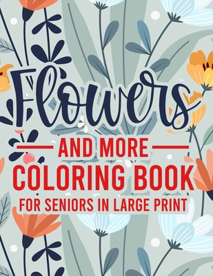 Flowers And More Coloring Book For Seniors In L... [Large Print] B08KFWQMVR Book Cover