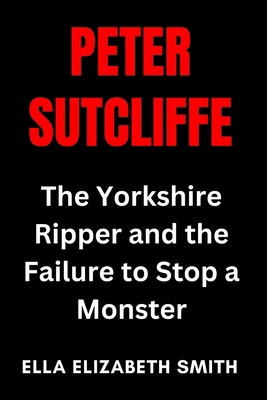 Peter Sutcliffe: The Yorkshire Ripper and the F... B0FGPHYN5F Book Cover