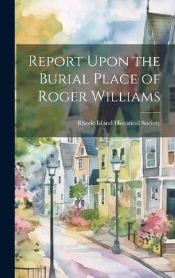 Report Upon the Burial Place of Roger Williams 1020754931 Book Cover