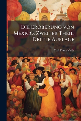 Die Eroberung von Mexico, Zweiter Theil, Dritte... [German] 1279624167 Book Cover