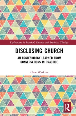 Disclosing Church: An Ecclesiology Learned from... 1138307742 Book Cover