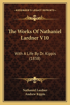 The Works Of Nathaniel Lardner V10: With A Life... 1165698587 Book Cover