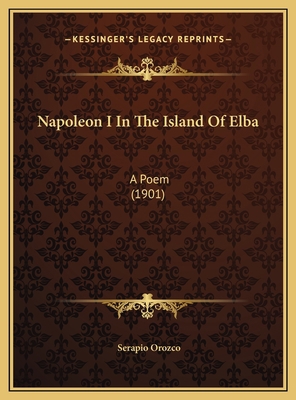 Napoleon I In The Island Of Elba: A Poem (1901) 1169569560 Book Cover