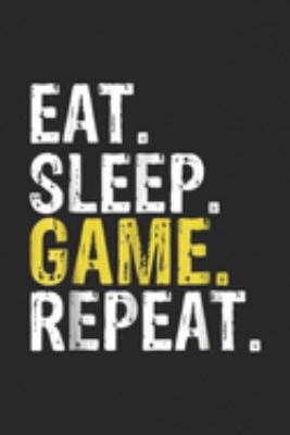 Paperback Eat. Sleep. Game. Repeat : Eat Sleep Game Repeat Gift Journal/Notebook Blank Lined Ruled 6x9 100 Pages Book