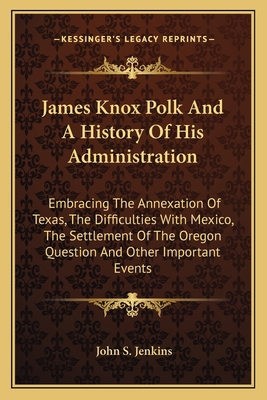 James Knox Polk And A History Of His Administra... 1163793795 Book Cover