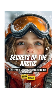 Secrets of the Arctic: A Kids Guide to Explorin... B0DS1RT5L9 Book Cover