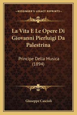 La Vita E Le Opere Di Giovanni Pierluigi Da Pal... [Italian] 1166724883 Book Cover