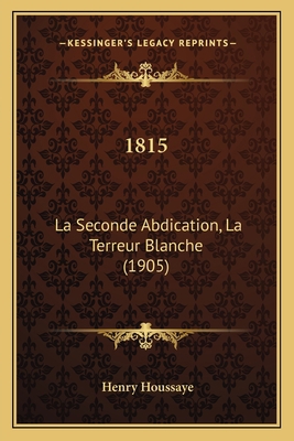 1815: La Seconde Abdication, La Terreur Blanche... [French] 1168155177 Book Cover
