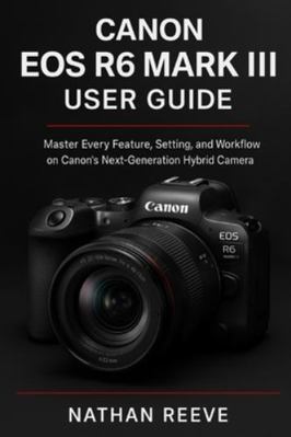 Canon EOS R6 Mark III User Guide: Master Every ... B0G59LQHYL Book Cover