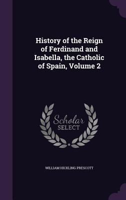 History of the Reign of Ferdinand and Isabella,... 1358611718 Book Cover