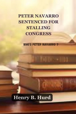 Peter Navarro Sentenced for Stalling Congress: ... B0CTK28TQL Book Cover